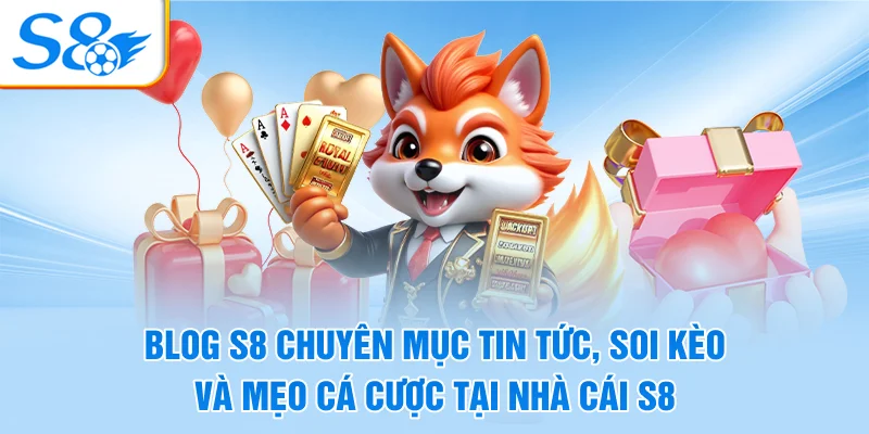 Blog S8 - Chuyên mục tin tức, soi kèo và mẹo cá cược tại nhà cái S8