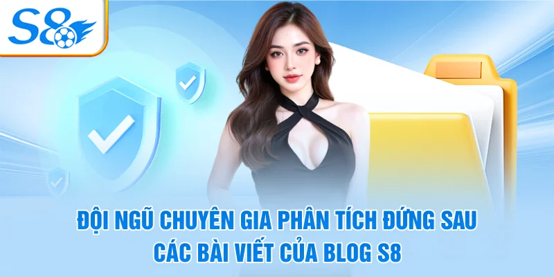 Đội ngũ chuyên gia phân tích đứng sau các bài viết của Blog S8
