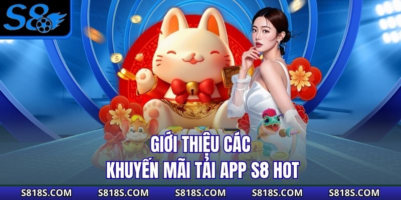Giới thiệu các khuyến mãi tải app S8 hot