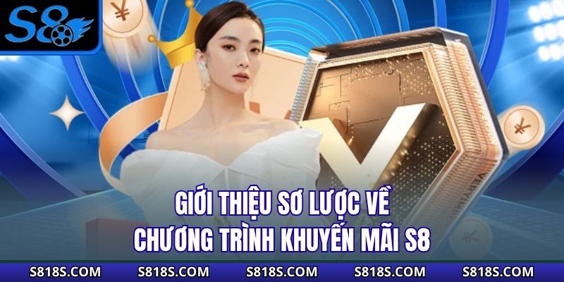 Giới thiệu sơ lược về chương trình khuyến mãi S8