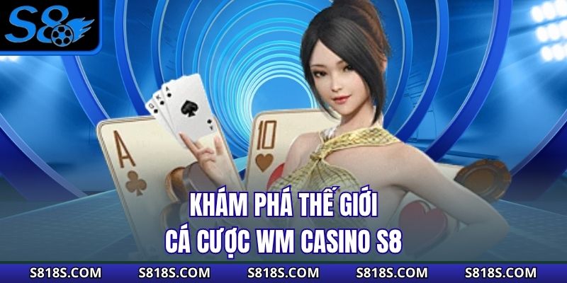 Khám phá thế giới cá cược WM Casino S8