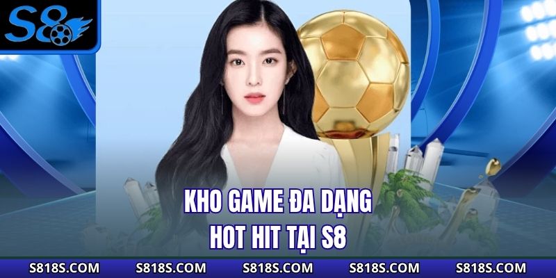 Kho game đa dạng hot hit tại S8