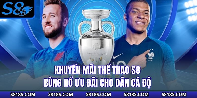 Khuyến Mãi Thể Thao S8 - Bùng Nổ Ưu Đãi Cho Dân Cá Độ