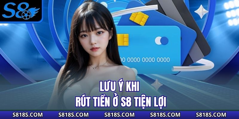 Lưu ý khi rút tiền ở S8 tiện lợi
