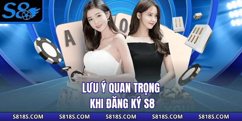 Lưu ý quan trong khi đăng ký S8