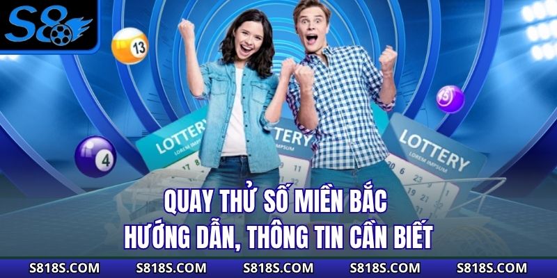 Quay thử số miền Bắc - Hướng dẫn, thông tin cần biết
