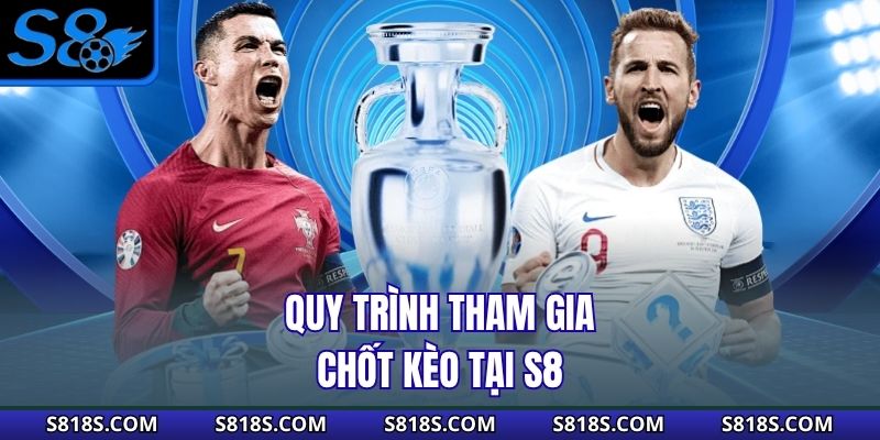 Quy trình tham gia chốt kèo tại S8