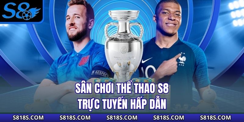 Sân chơi thể thao S8 trực tuyến hấp dẫn