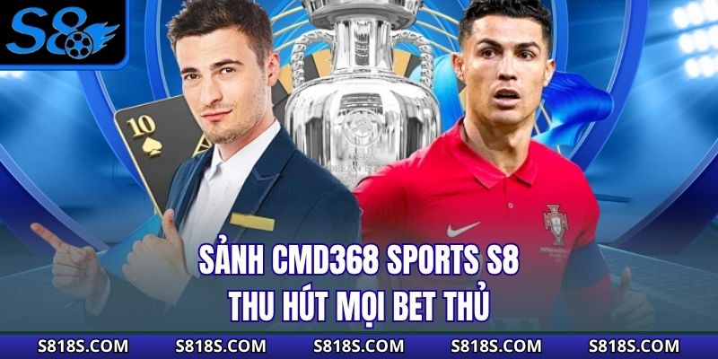 Sảnh CMD368 Sports S8 thu hút mọi bet thủ