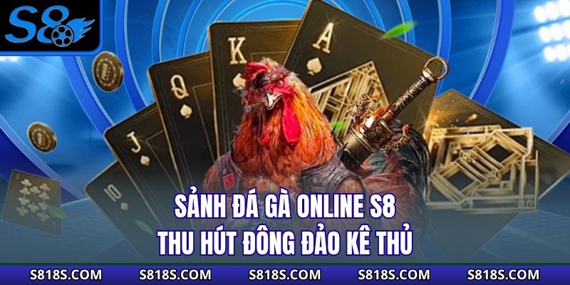 Sảnh đá gà online S8 thu hút đông đảo kê thủ