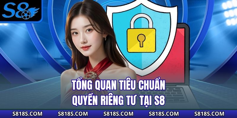 Tổng quan tiêu chuẩn quyền riêng tư tại S8