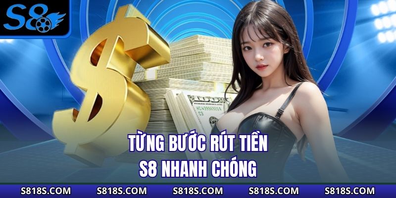 Từng bước rút tiền S8 nhanh chóng