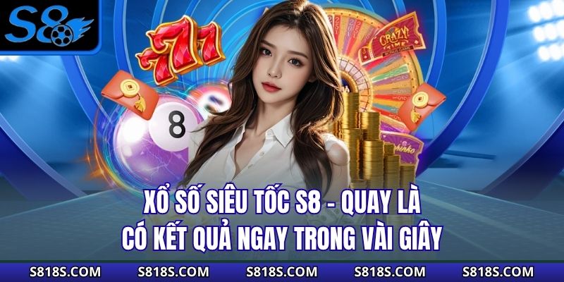 Xổ Số Siêu Tốc S8 – Quay Là Có Kết Quả Ngay Trong Vài Giây